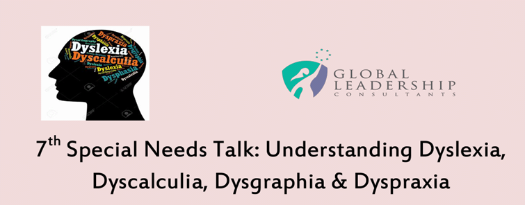7th Special Needs Talk: Understanding Dyslexia, Dyscalculia, Dysgraphia & Dyspraxia